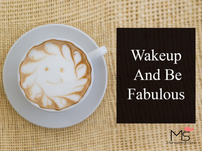 Wakeup And Be Fabulous