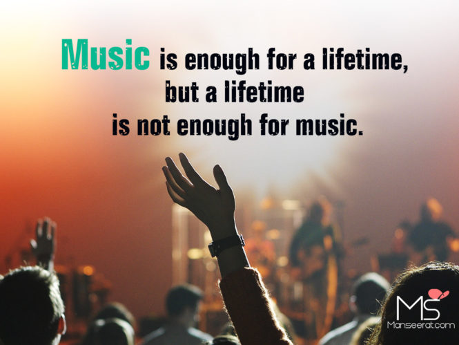 Music is enough for a lifetime, but a lifetime is not enough for music.