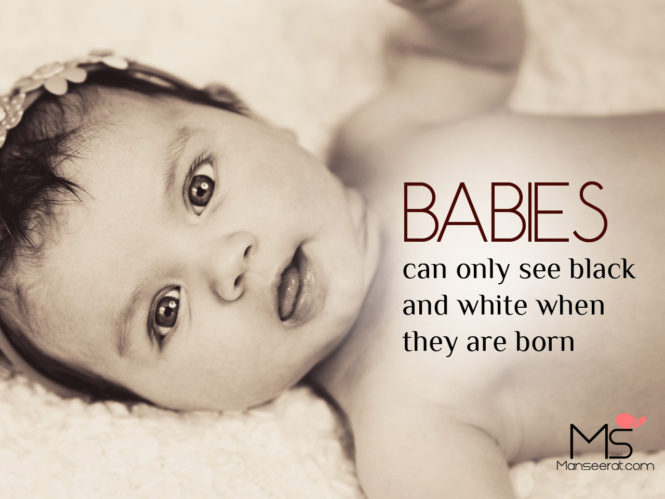 Babies can only see black and white when they are born.