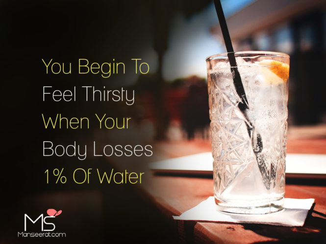 You Begin To Feel Thirsty When Your Body Losses 1% Of Water.